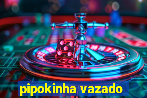 pipokinha vazado